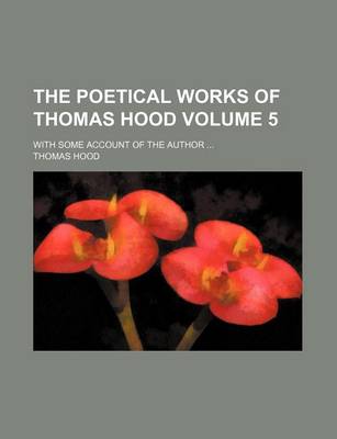 Book cover for The Poetical Works of Thomas Hood Volume 5; With Some Account of the Author