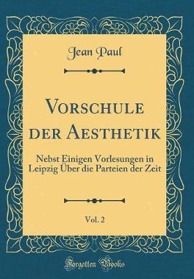 Book cover for Vorschule der Aesthetik, Vol. 2: Nebst Einigen Vorlesungen in Leipzig Über die Parteien der Zeit (Classic Reprint)