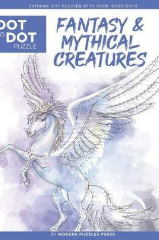 Cover of Fantasy & Mythical Creatures - Dot to Dot Puzzle (Extreme Dot Puzzles with over 15000 dots) by Modern Puzzles Press