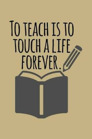 Cover of To Teach Is To Touch A Life Forever