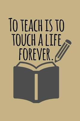 Book cover for To Teach Is To Touch A Life Forever