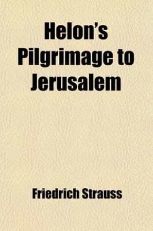 Cover of Helon's Pilgrimage to Jerusalem; A Picture of Judaism, in the Century Which Preceded the Advent of Our Saviour