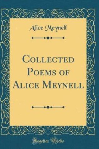 Cover of Collected Poems of Alice Meynell (Classic Reprint)