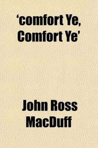 Cover of 'Comfort Ye, Comfort Ye'; Or, the Harp Taken from the Willows, God's Words of Comfort Addressed to His Church in the Last Twenty-Seven Chapters of Isaiah. Or, the Harp Taken from the Willows, God's Words of Comfort Addressed to His Church in the Last Twent