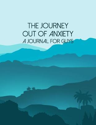 Book cover for The Journey Out Of Anxiety - A Journal For Guys