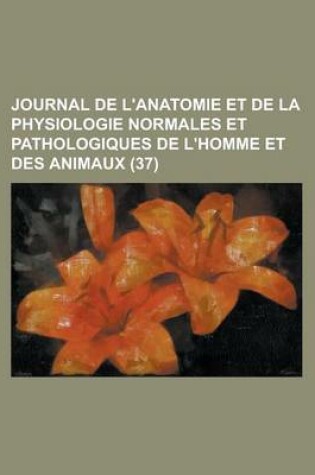 Cover of Journal de L'Anatomie Et de La Physiologie Normales Et Pathologiques de L'Homme Et Des Animaux (37 )