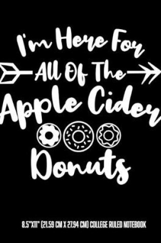 Cover of Here For All Of The Apple Cider Donuts 8.5"x11" (21.59 cm x 27.94 cm) College Ruled Notebook