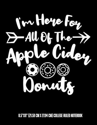 Book cover for Here For All Of The Apple Cider Donuts 8.5"x11" (21.59 cm x 27.94 cm) College Ruled Notebook