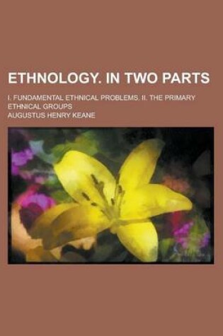 Cover of Ethnology. in Two Parts; I. Fundamental Ethnical Problems. II. the Primary Ethnical Groups