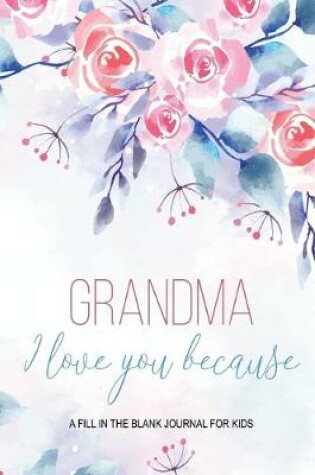 Cover of Grandma I Love You Because - A Fill In The Blank Journal For Kids