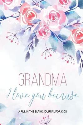 Book cover for Grandma I Love You Because - A Fill In The Blank Journal For Kids