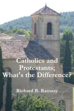 Cover of Catholics and Protestants; What's the Difference?