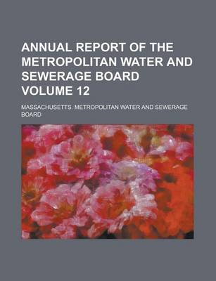 Book cover for Annual Report of the Metropolitan Water and Sewerage Board Volume 12