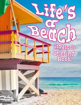 Book cover for Life's A Beach Grayscale Coloring Book