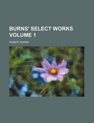 Book cover for Burns' Select Works Volume 1