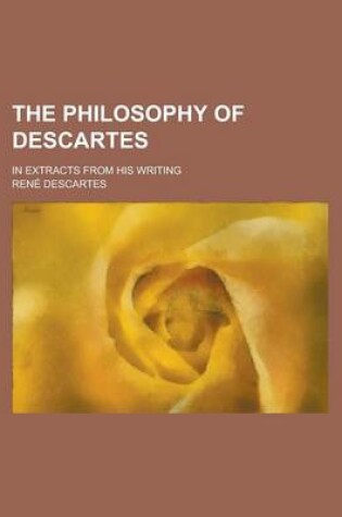 Cover of The Philosophy of Descartes; In Extracts from His Writing