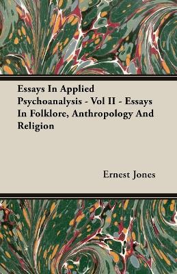 Book cover for Essays In Applied Psychoanalysis - Vol II - Essays In Folklore, Anthropology And Religion