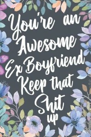 Cover of You're An Awesome Ex Boyfriend Keep That Shit Up