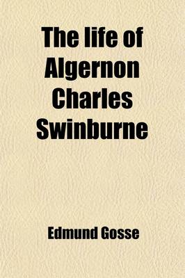 Book cover for The Life of Algernon Charles Swinburne