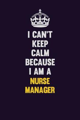 Book cover for I can't Keep Calm Because I Am A Nurse manager