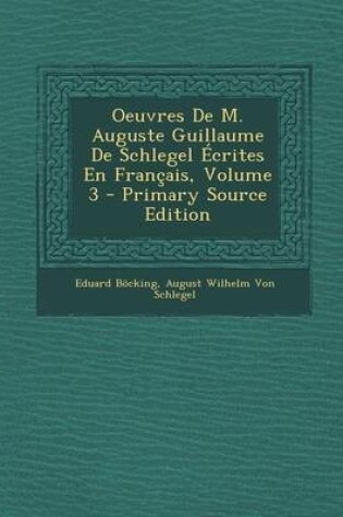 Cover of Oeuvres de M. Auguste Guillaume de Schlegel Ecrites En Francais, Volume 3 - Primary Source Edition