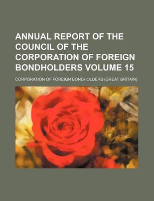 Book cover for Annual Report of the Council of the Corporation of Foreign Bondholders Volume 15