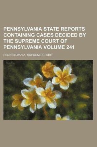 Cover of Pennsylvania State Reports Containing Cases Decided by the Supreme Court of Pennsylvania Volume 241