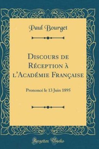 Cover of Discours de Réception à l'Académie Française: Prononcé le 13 Juin 1895 (Classic Reprint)