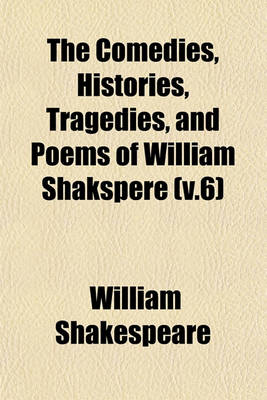 Book cover for The Comedies, Histories, Tragedies, and Poems of William Shakspere (V.6)