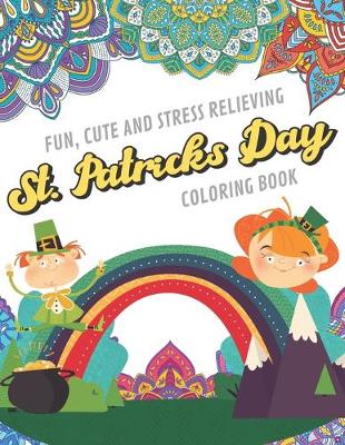 Book cover for Fun Cute And Stress Relieving St Patricks Day Coloring Book