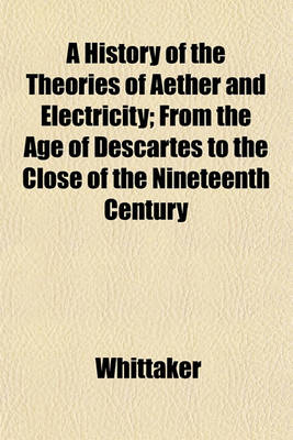 Book cover for A History of the Theories of Aether and Electricity; From the Age of Descartes to the Close of the Nineteenth Century