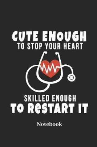 Cover of Cute Enough to Stop Your Heart Skilled Enough to Restart It Notebook