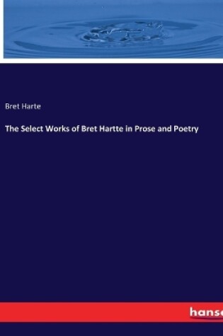 Cover of The Select Works of Bret Hartte in Prose and Poetry