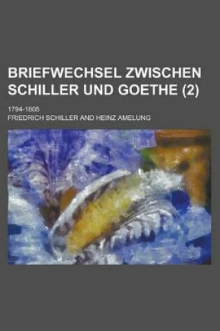 Cover of Briefwechsel Zwischen Schiller Und Goethe (2 ); 1794-1805