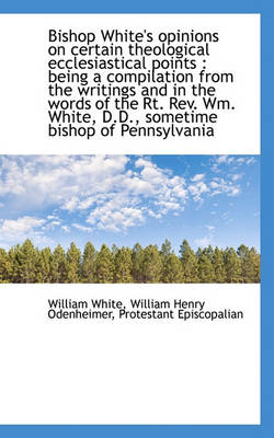 Book cover for Bishop White's Opinions on Certain Theological Ecclesiastical Points