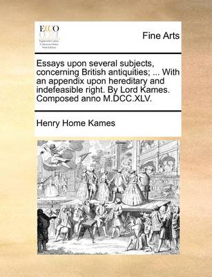 Book cover for Essays Upon Several Subjects, Concerning British Antiquities; ... with an Appendix Upon Hereditary and Indefeasible Right. by Lord Kames. Composed Anno M.DCC.XLV.