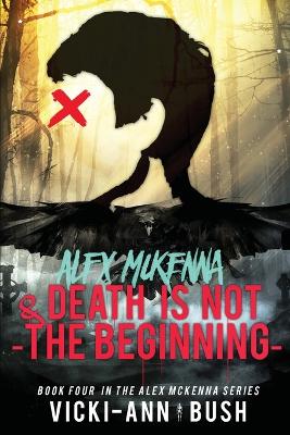 Book cover for Alex McKenna and Death is Not the Beginning