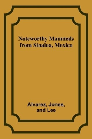 Cover of Noteworthy Mammals from Sinaloa, Mexico