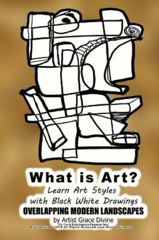 Cover of What is Art? Learn Art Styles with Black White Drawings OVERLAPPING MODERN LANDSCAPES by Artist Grace Divine