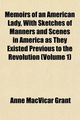 Book cover for Memoirs of an American Lady, with Sketches of Manners and Scenes in America as They Existed Previous to the Revolution (Volume 1)