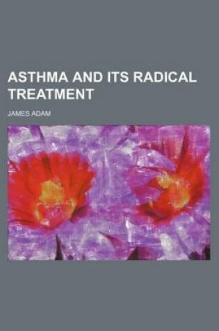 Cover of Asthma and Its Radical Treatment