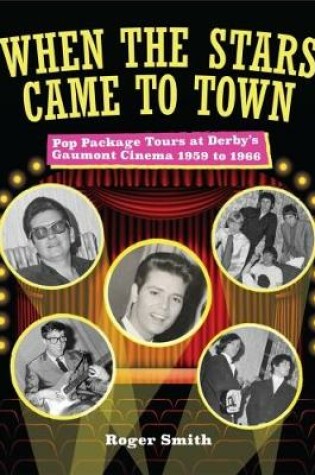 Cover of When The Stars Came To Town. Pop Package Tours at Derby's Gaumont Cinema 1959 to 1966