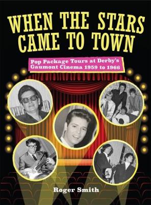 Book cover for When The Stars Came To Town. Pop Package Tours at Derby's Gaumont Cinema 1959 to 1966