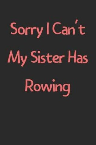 Cover of Sorry I Can't My Sister Has Rowing