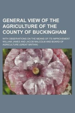 Cover of General View of the Agriculture of the County of Buckingham; With Observations on the Means of Its Improvement