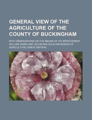 Book cover for General View of the Agriculture of the County of Buckingham; With Observations on the Means of Its Improvement