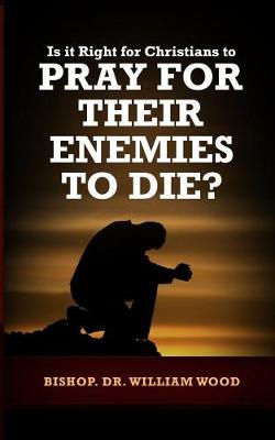 Book cover for Is it Right for Christians to Pray for their Enemies to Die?