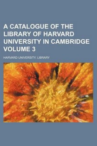 Cover of A Catalogue of the Library of Harvard University in Cambridge Volume 3