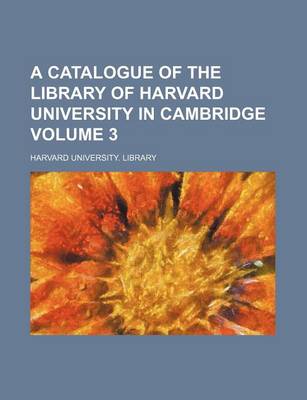 Book cover for A Catalogue of the Library of Harvard University in Cambridge Volume 3