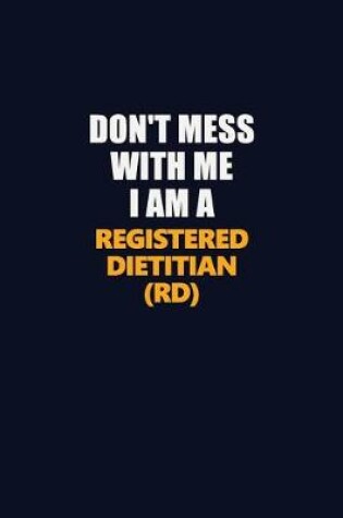 Cover of Don't Mess With Me I Am A Registered dietitian (RD)